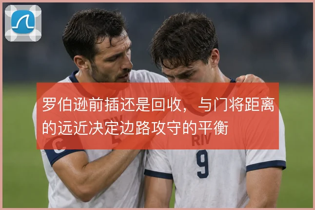 罗伯逊前插还是回收，与门将距离的远近决定边路攻守的平衡