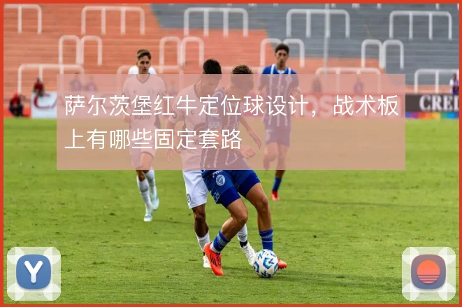 萨尔茨堡红牛定位球设计，战术板上有哪些固定套路