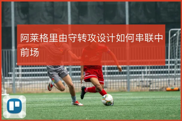 阿莱格里由守转攻设计如何串联中前场