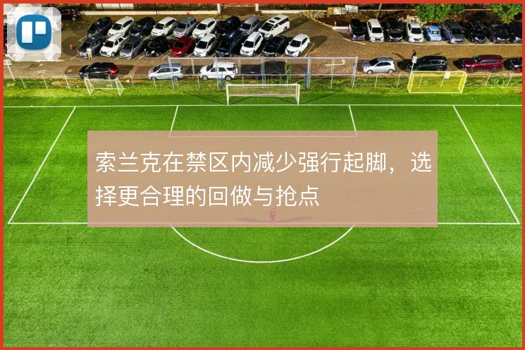 索兰克在禁区内减少强行起脚，选择更合理的回做与抢点
